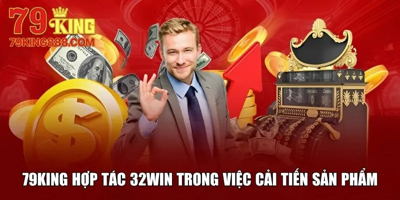 79King hợp tác 32WIN trong việc cải tiến sản phẩm