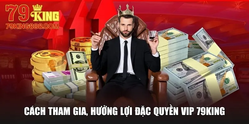 Cách tham gia, hưởng lợi đặc quyền VIP 79King
