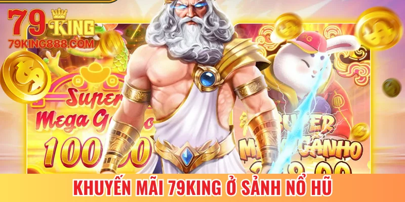 Chương trình khuyến mãi 79King ở sảnh nổ hũ