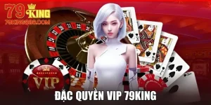 Đặc Quyền VIP 79King - Ưu Đãi Khủng Cho Hội Viên 2025