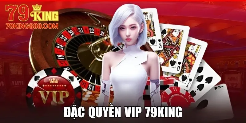 Đặc Quyền VIP 79King - Ưu Đãi Khủng Cho Hội Viên 2025