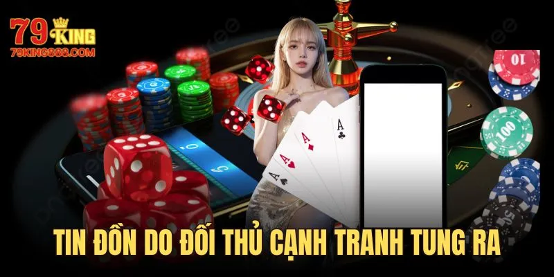 Đối thủ cạnh tranh tung tin đồn để hạ bệ 79king
