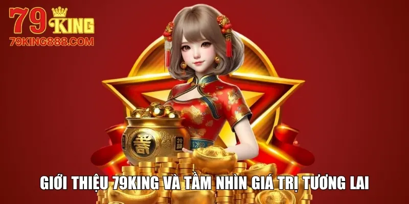 Giới thiệu 79King và tầm nhìn giá trị tương lai