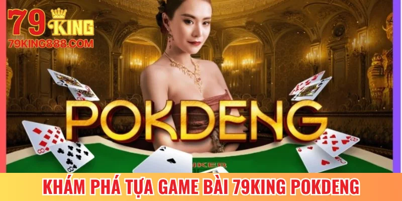 Khám phá tựa game bài 79King PokDeng