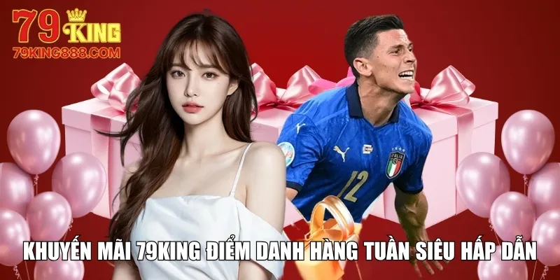 Khuyến mãi 79King điểm danh hàng tuần siêu hấp dẫn