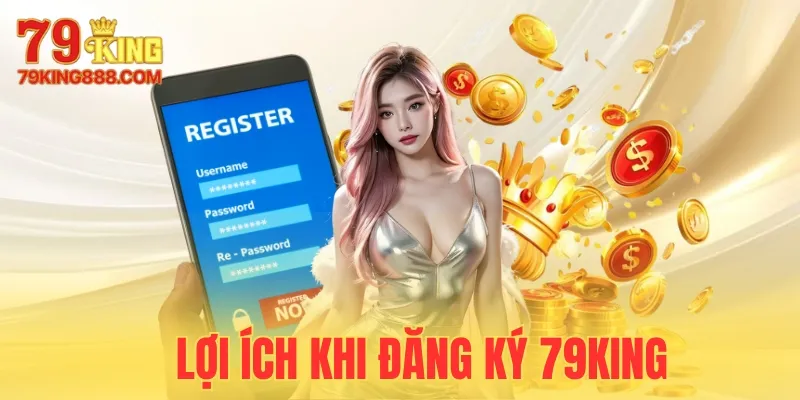 Lợi ích hấp dẫn khi người chơi đăng ký 79King
