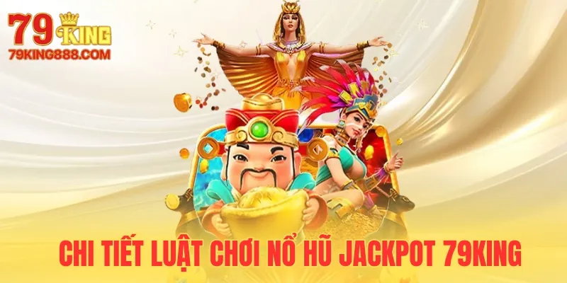 Luật chơi nổ hũ jackpot 79King bạn nên biết