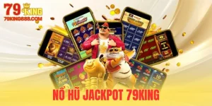 Nổ Hũ Jackpot 79King - Chinh Phục Hũ Thưởng Khủng