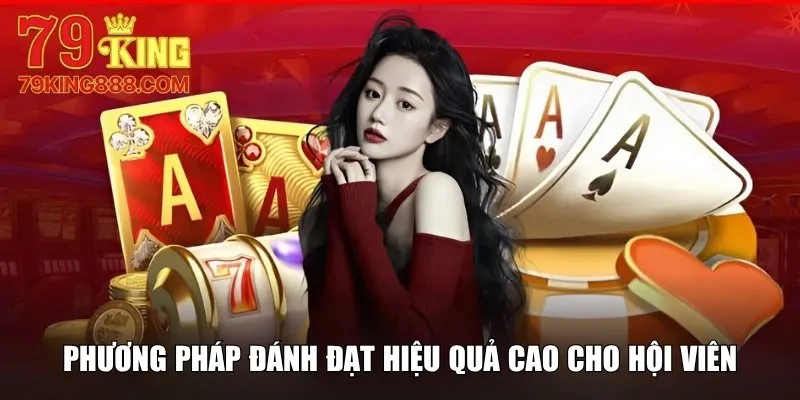 Phương pháp đánh bài đạt hiệu quả cao cho hội viên
