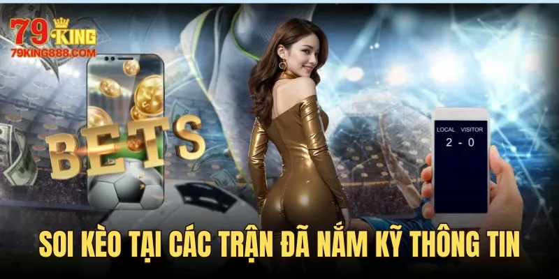 Chỉ nên soi kèo bóng đá ở các trận đã nắm kỹ thông tin