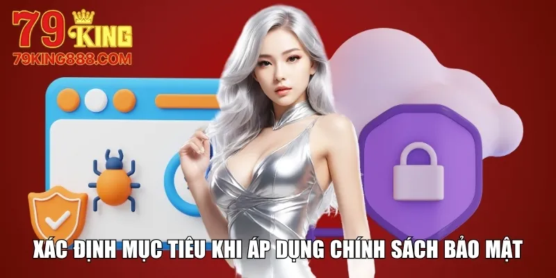 Xác định mục tiêu khi áp dụng chính sách bảo mật